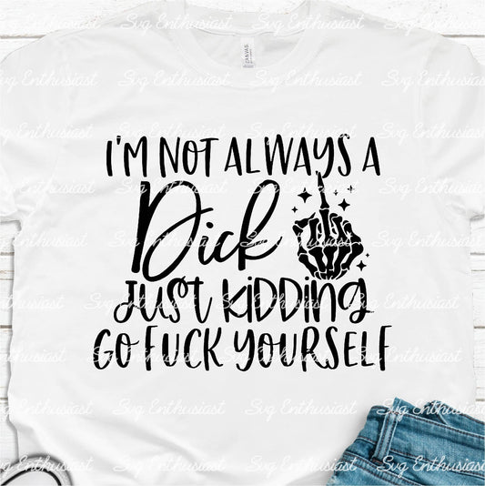 I'm not always a dick just kidding go fuck yourself SVG PNG DXF