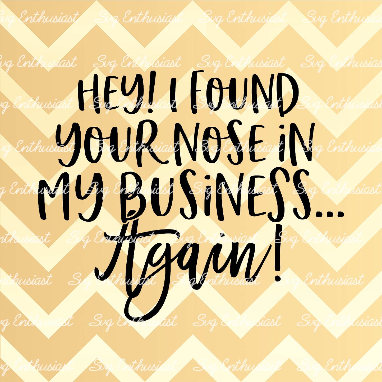 Hey I found your nose in my business again SVG PNG DXF