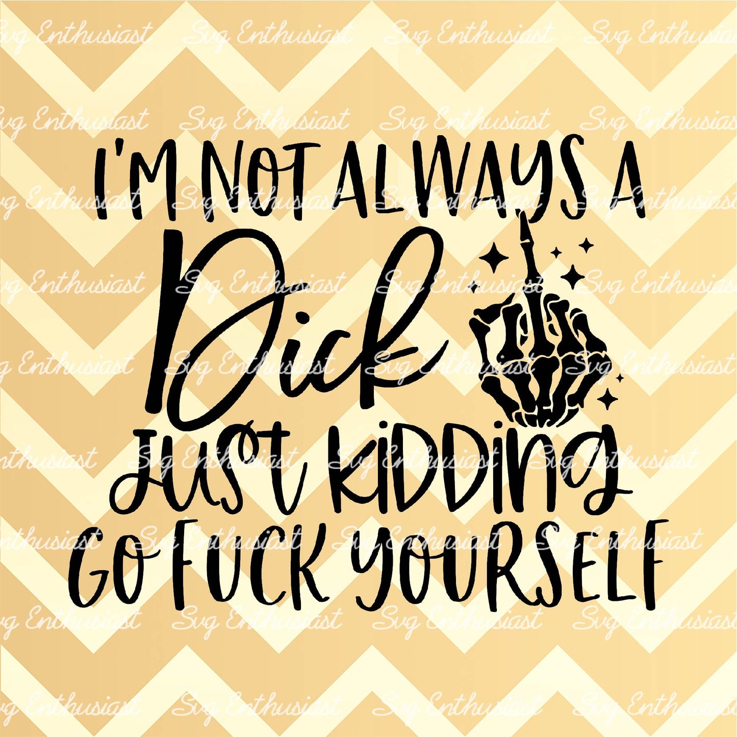 I'm not always a dick just kidding go fuck yourself SVG PNG DXF