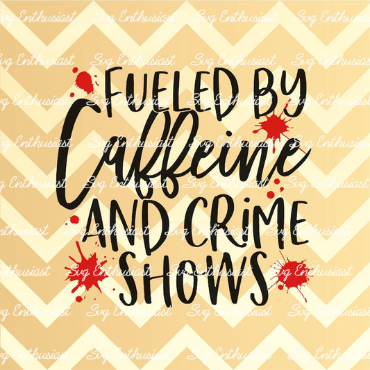 Fueled by caffeine and crime shows SVG PNG DXF