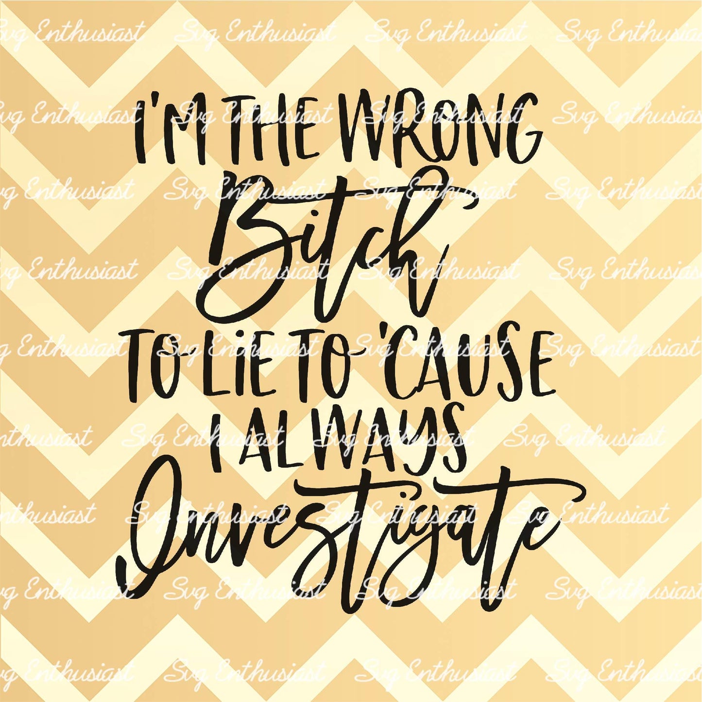 I'm the wrong bitch to lie to cause I always investigate SVG PNG DXF