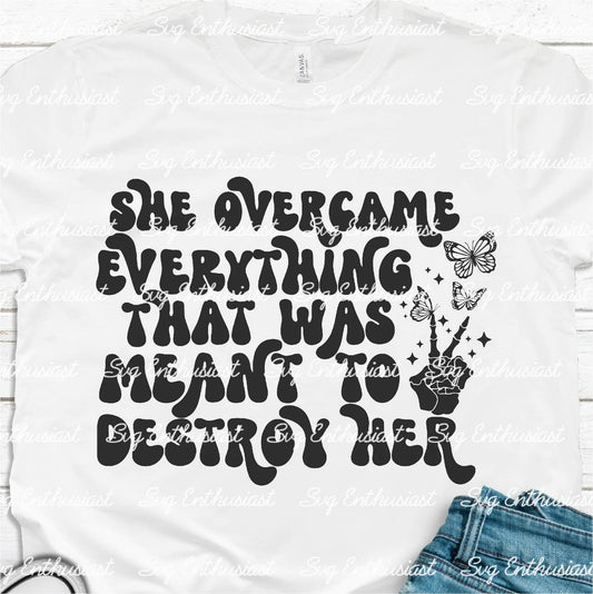 She overcame everything that was meant to destroy her SVG PNG DXF